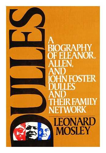 MOSLEY, LEONARD (1913-1992) - Dulles : a Biography of Eleanor, Allen and John Foster Dulles and Their Family Network