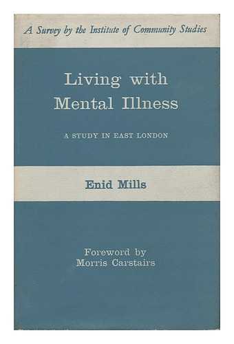 MILLS, ENID - Living with Mental Illness / Enid Mills ; ...foreword by Morris Carstairs