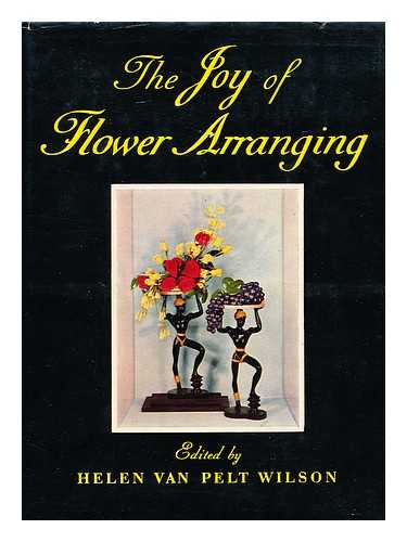 WILSON, HELEN VAN PELT (1901-) (ED. ) - The Joy of Flower Arranging