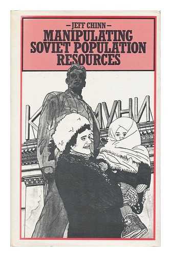 CHINN, JEFF - Manipulating Soviet Population Resources / Jeff Chinn