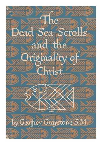 GRAYSTONE, GEOFFREY (1922- ) - The Dead Sea Scrolls and the Originality of Christ