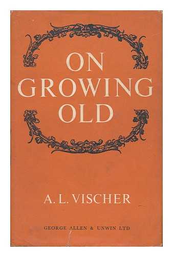 VISCHER, ADOLF LUCAS (1884- ) - On Growing Old