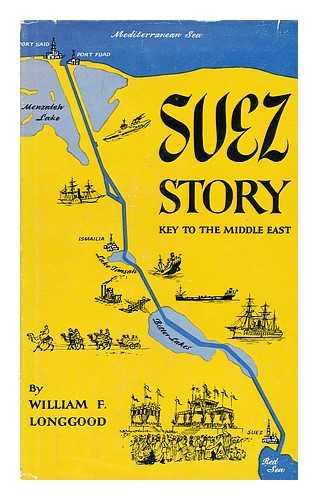 LONGGOOD, WILLIAM FRANK (1917-) - Suez Story; Key to the Middle East