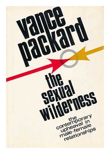 PACKARD, VANCE (1914-1996) - The Sexual Wilderness; the Contemporary Upheaval in Male-Female Relationships [By] Vance Packard