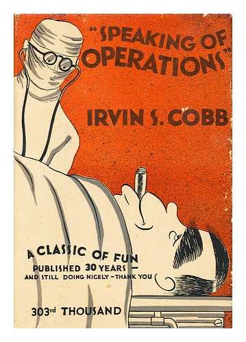 COBB, IRVIN SHREWSBURY (1876-1944) - 'Speaking of Operations--' by Irvin S. Cobb ... Illustrations by Tony Sarg