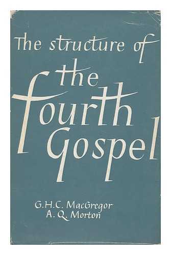 MACGREGOR, GEORGE HOGARTH CARNABY (1892-1963) - The Structure of the Fourth Gospel / G. H. C. Macgregor and A. Q. Morton