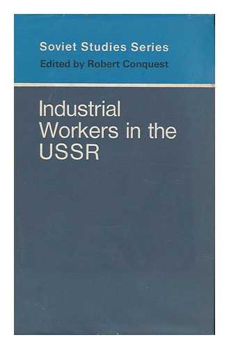 CONQUEST, ROBERT - Industrial Workers in the U. S. S. R.