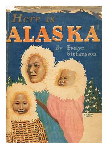 NEF, EVELYN STEFANSSON (1913-) - Here is Alaska, by Evelyn Stefansson, with a Foreword by Vilhjalmur Stefansson, with Photographs by Frederick Machetanz and Others