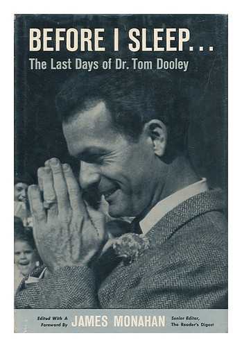 MONAHAN, JAMES. DOOLEY, THOMAS ANTHONY - Before I Sleep : the Last Days of Dr. Tom Dooley / Edited with a Foreword by James Monahan