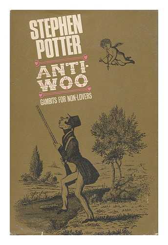 POTTER, STEPHEN (1900-1969) - Anti-Woo : the Lifeman's Improved Primer for Non-Lovers / with Special Chapters on Who Not to Love, Falling out of Love, Avoidance Gambits, and Coad-Sanderson's Scale Ofprogressive Rifts ; Illustrated by Lt. -Col. Frank Wilson