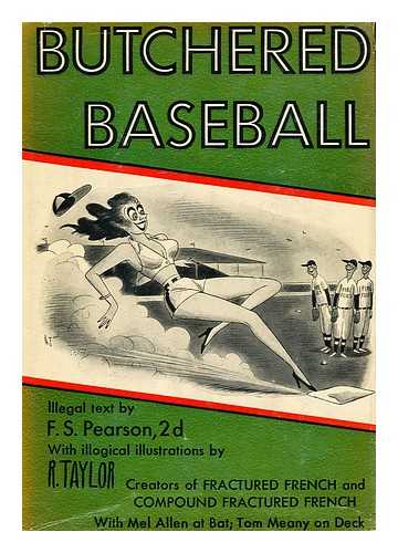 PEARSON, FREDERICK S. - Butchered Baseball. Illegal Text by F. S. Pearson 2d, with Illogical Illus. by R. Taylor. with Mel Allen At Bat, and Tom Meany on Deck