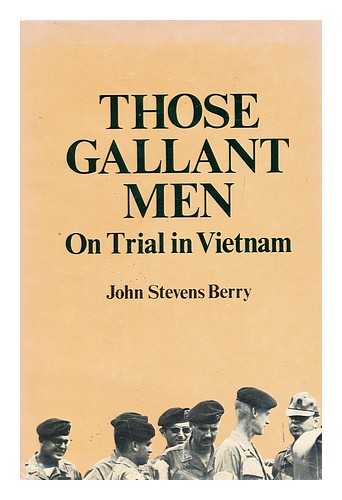 BERRY, JOHN STEVENS (1938-) - Those Gallant Men : on Trial in Vietnam / John Stevens Berry