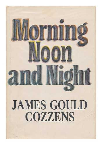 COZZENS, JAMES GOULD (1903-1978) - Morning, Noon, and Night