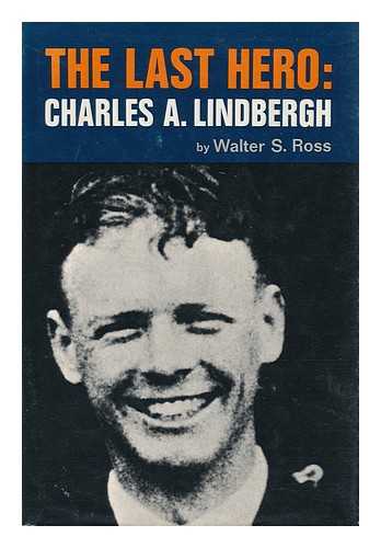 ROSS, WALTER SANFORD (1916- ) - The Last Hero: Charles a Lindbergh, by Walter S. Ross