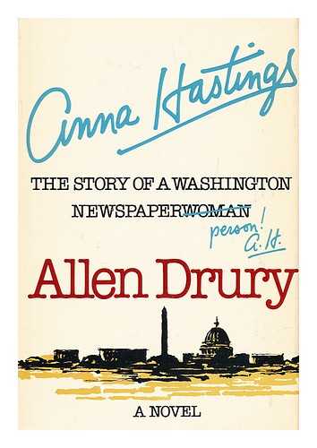 DRURY, ALLEN - Anna Hastings : the Story of a Washington Newspaperperson! : a Novel