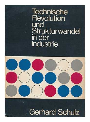 SCHULZ, GERHARD - Technische Revolution Und Strukturwandel in Der Industrie : Entwicklungstendenzen Der Industriezweigstruktur in Hochindustrialisierten Landern / Gerhard Schulz