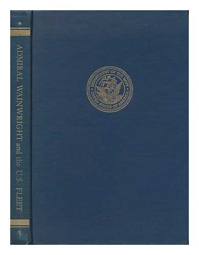 CUMMINGS, CAPTAIN DAMON E. - Admiral Richard Wainwright and the United States Fleet. with a Foreword by Harry E. Yarnell and an Introd. by Ernest Mcneill Eller