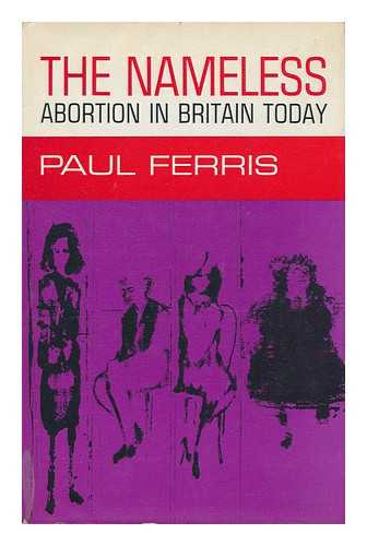 FERRIS, PAUL (1929- ) - The Nameless: Abortion in Britain Today