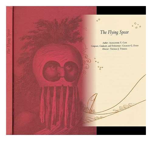 CASE, ALEXANDER T. (AUTHOR). DANT, CHARLES (COMPOSER). TYRRELL, THOMAS J. (1938- ) (DIRECTOR) - The Flying Spear / Author, Alexander T. Case ; Composer, Conductor, and Orchestrator, Charles G. Dant ; Director, Thomas J. Tyrrell