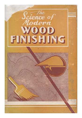 DENISTON, GEORGE LOVELL (1909- ) - The Science of Modern Wood Finishing; a Digest of Modern Materials and Methods for Industrial Finishers and Home Craftsmen... with an Introd. by Robert F. Ohmer