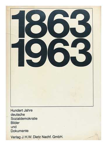 ECKERT, GEORG (ED. ) - 1863-1963, Hundert Jahre Deutsche Sozialdemokratie; Bilder Und Dokumente. Hrsg. Unter Mitwirkung Von Frolinde Balser, Et Al