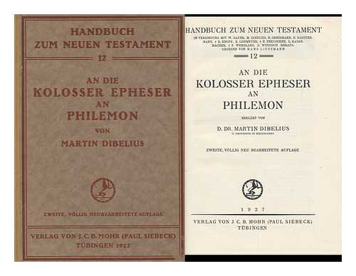 DIBELIUS, MARTIN (1883-1947) - Die Kolosser, Epheser, an Philemon / Erklart Von D. Dr. Martin Dibelius