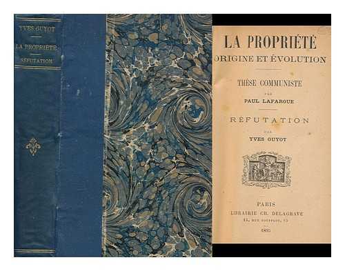 LAFARGUE, PAUL. GUYOT, YVES (1843-1928) - La Propriete, Origine Et Evolution. These Communiste Par P. Lafargue, Refutation Par Yves Guyot