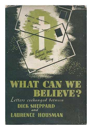 HOUSMAN, LAURENCE (1865-1959) - What Can We Believe? Letters Exchanged between Dick Sheppard and L. H. / Edited by Laurence Housman