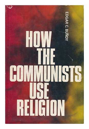BUNDY, EDGAR C. - How the Communists Use Religion