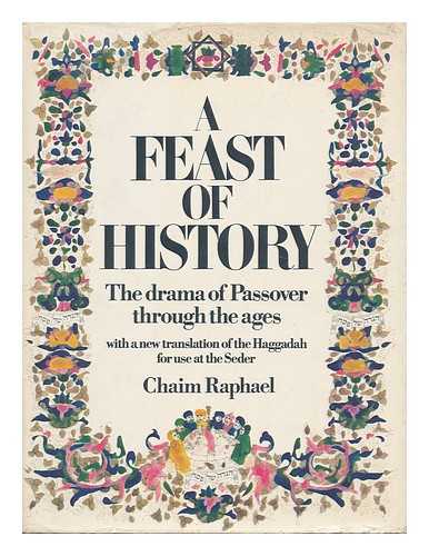 RAPHAEL, CHAIM - A Feast of History : the Drama of Passover through the Ages / with a New Translation of the Haggadah for Use At the Seder