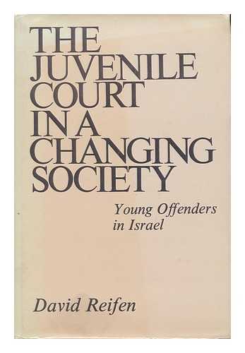 REIFEN, DAVID - The Juvenile Court in a Changing Society : Young Offenders in Israel / [By] David Reifen