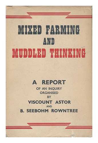 ASTOR, WALDORF ASTOR, VISCOUNT (1879-1952) - Mixed Farming and Muddled Thinking : an Analysis of Current Agricultural Policy / a Report on an Enquiry Organised by Visount Astor and B. Seebohm Rowntree