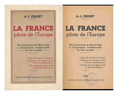 CROSET, A. -L. - La France, Pilote De L'Europe. Des Corporations Du Moyen-Age a L'Organisation Professionnelle De L'Ere Nouvelle