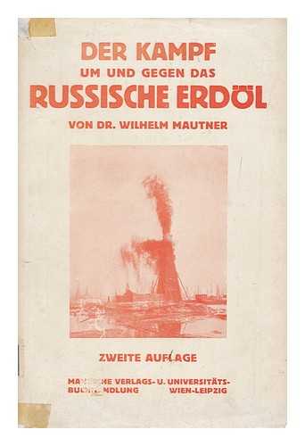 MAUTNER, WILHELM (1889-) - Der Kampf Um Und Gegen Das Russische Erdol