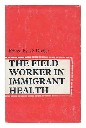 DODGE, JEFFREY SAMUEL - The Field Worker in Immigrant Health / Edited by J. S. Dodge