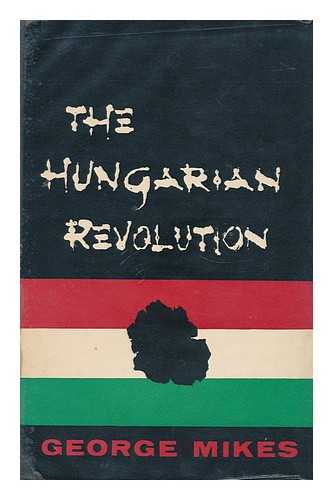 MIKES, GEORGE - The Hungarian Revolution