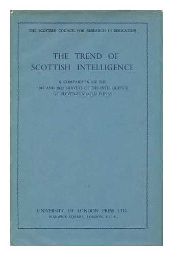 SCOTTISH COUNCIL FOR RESEARCH IN EDUCATION. MENTAL SURVEY COMMITTEE - The Trend of Scottish Intelligence : a Comparison of the 1947 and 1932 Surveys of the Intelligence of Eleven-Year-Old Pupils