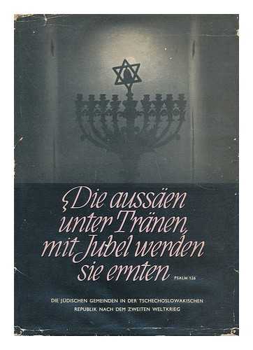 RADA ZIDOVSKYCH NABOZENSKA OBCIV CESKE SOCIALISTICKE REPUBLICE - Die Aussaen Unter Tranen, Mit Jubel Werden Sie Ernten. Psalm 126. Die Judischen Gemeinden in Der Tschechoslowakischen Republik Nach Dem Zweiten Weltkrieg (Redaktion: Dr. Rudolf Iltis)