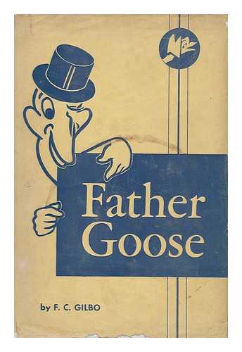 GUILBEAU, FELIX C. (1915- ) - Father Goose; Being a Collection of Ancient Nursery Rhymes, but Not Being Rhymes, and Not for the Nursery, by F. C. Gilbo (Pseud. )