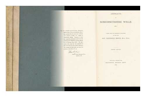 BROWN, REV. FREDERICK - Abstracts of Somersetshire Willls. Etc. Copied from the Manuscript Collections of the Late Rev. Frederick Brown