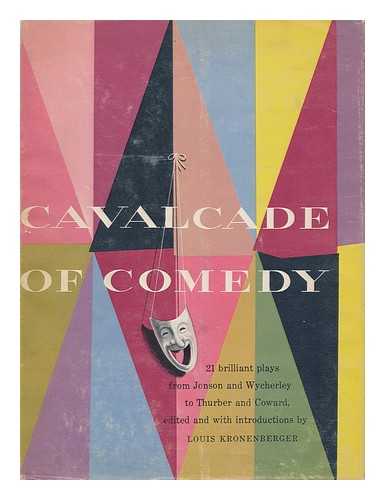 KRONENBERGER, LOUIS (1904-1980) (ED. ) - Cavalcade of Comedy; 21 Brilliant Comedies from Jonson and Wycherley to Thurber and Coward