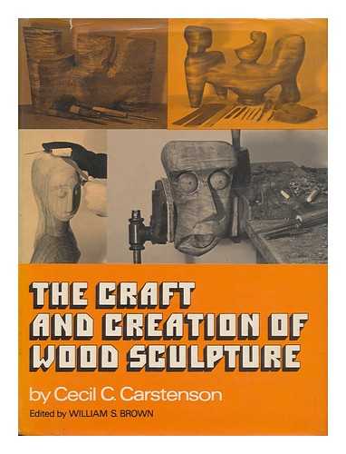 CARSTENSON, CECIL C. - The Craft and Creation of Wood Sculpture [By] Cecil C. Carstenson. Edited by William S. Brown