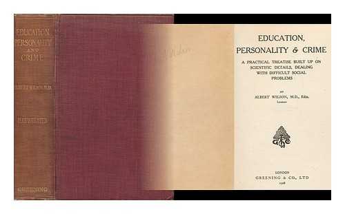 WILSON, ALBERT - Education, Personality and Crime : a Practical Treatise Built Up on Scientific Details, Dealing with Difficult Social Problems