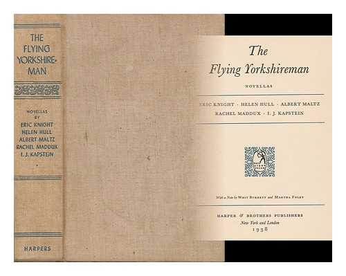 KNIGHT, ERIC (1897-1943). HULL, HELEN ROSE (1888-1971). MALTZ, ALBERT (1908- ). MADDUX, RACHEL (1913-1983). KAPSTEIN, ISRAEL JAMES (1904- ) - The Flying Yorkshireman, Novellas ... with a Note by Whit Burnett and Martha Foley