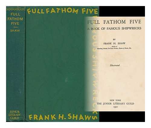 Shaw, Frank Hubert (1878 - ) - Full Fathom Five; a Book of Famous Shipwrecks, by Frank H. Shaw