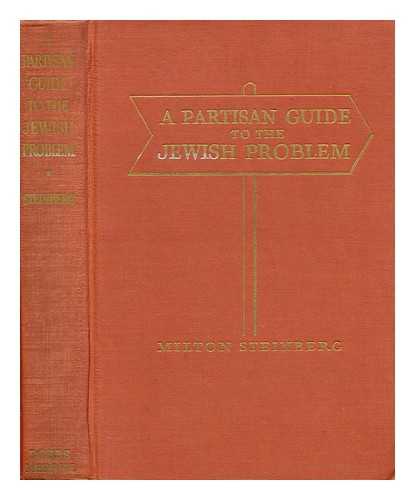 STEINBERG, MILTON (1903-) - A Partisan Guide to the Jewish Problem, by Milton Steinberg