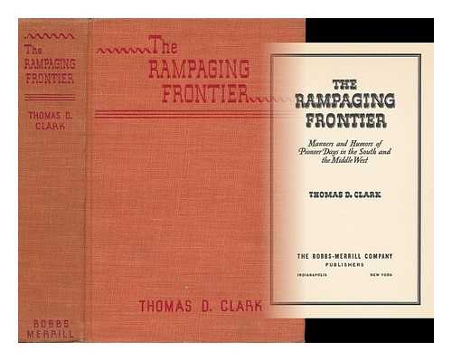 CLARK, THOMAS DIONYSIUS (1903-2005) - The Rampaging Frontier; Manners and Humors of Pioneer Days in the South and the Middle West [By] Thomas D. Clark