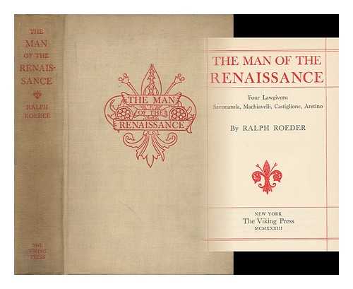 ROEDER, RALPH (1890- ) - The Man of the Renaissance Four-Lawgivers: Savonarola, Machiavelli, Castiglione, Aretino, by Ralph Roeder