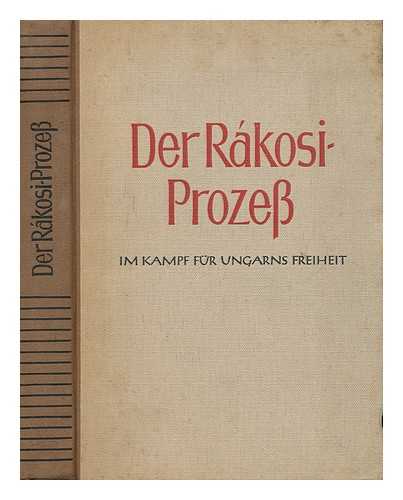 MAGYAR DOLGOZOK PARTJA. KOZPONTI VEZETOSEG. PARTTORTENETI INTEZET - Der Rakosi-Prozess; Im Kampf Fur Ungarns Freiheit