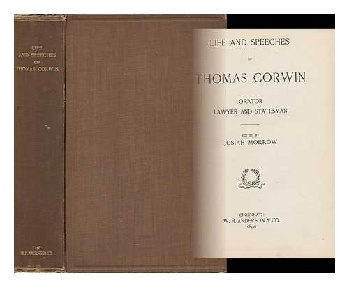 CORWIN, THOMAS - Life and Speeches of Thomas Corwin, Orator, Lawyer and Statesman. Edited by Josiah Morrow. [With a Portrait. ]